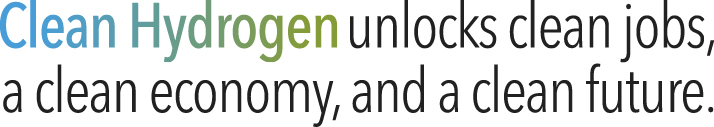 Clean Hydrogen unlock clean jobs, a clean economy, and a clean future.