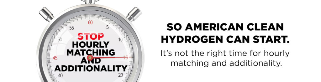 Stop Hourly Matching and Additionality--So American Clean Hydrogen Can Start. It's not the right time for hourly matching and additionality.